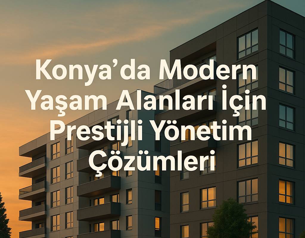 Profesyonel Site ve Apartman Yönetimi: Konya'da Güvenilir Hizmet